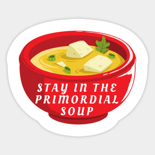 primordial soup - stay in the primordial soup Sticker